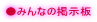 ●みんなの掲示板